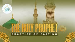 The Holy Prophet’s ﷺ practice of fasting