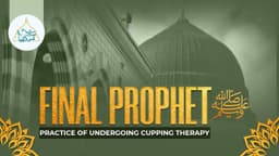 Final Prophet’s ﷺ practice of undergoing cupping therapy