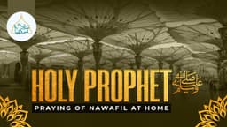Holy Prophet’s ﷺ praying of nawafil at home