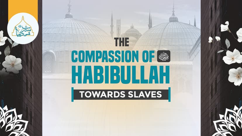 The Compassion of Habibullah ﷺ Towards Slaves