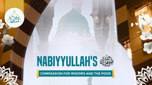 Nabiyyullah's ﷺ compassion for widows and the poor