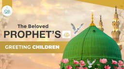 The Beloved Prophet ﷺ greeting children