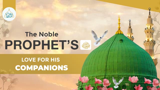 The Noble Prophet’s ﷺ love for his companions