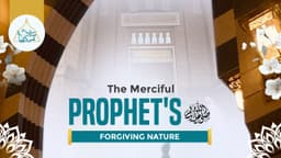 The Merciful Prophet’s ﷺ forgiving nature