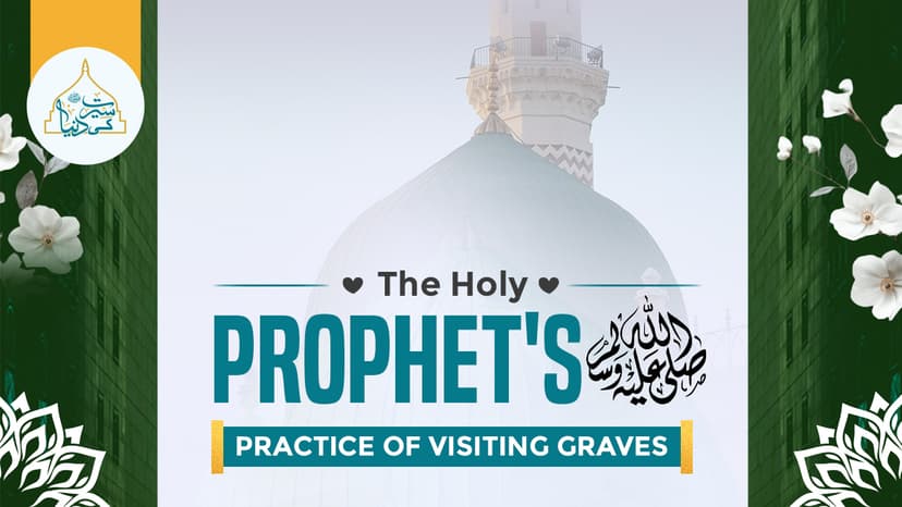 The Holy Prophet’s ﷺ practice of visiting graves