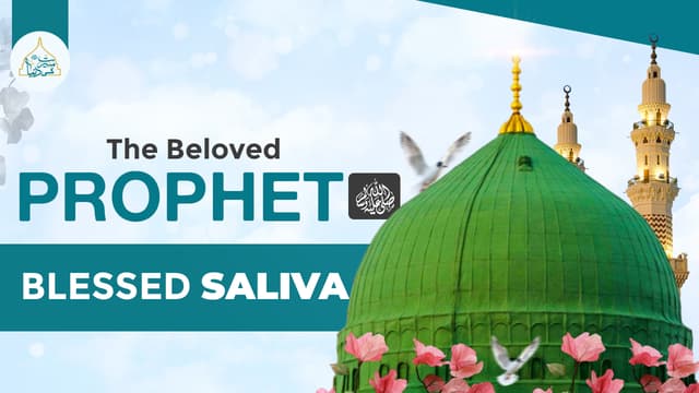The Beloved Prophet’s ﷺ blessed saliva
