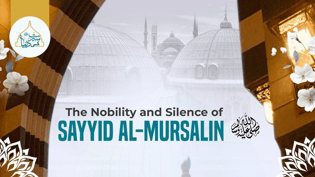 The nobility and silence of Sayyid al-Mursalin ﷺ