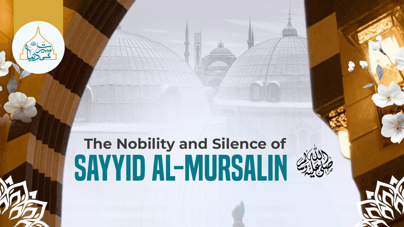 The nobility and silence of Sayyid al-Mursalin ﷺ