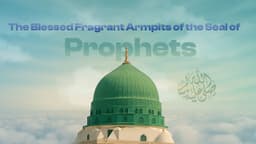 The Blessed Fragrant Armpits of the Seal of Prophets ﷺ