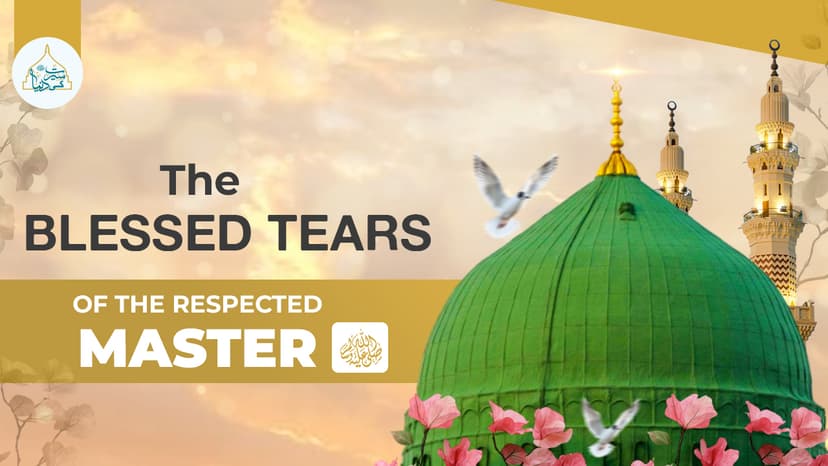 The blessed tears of the Respected Master ﷺ