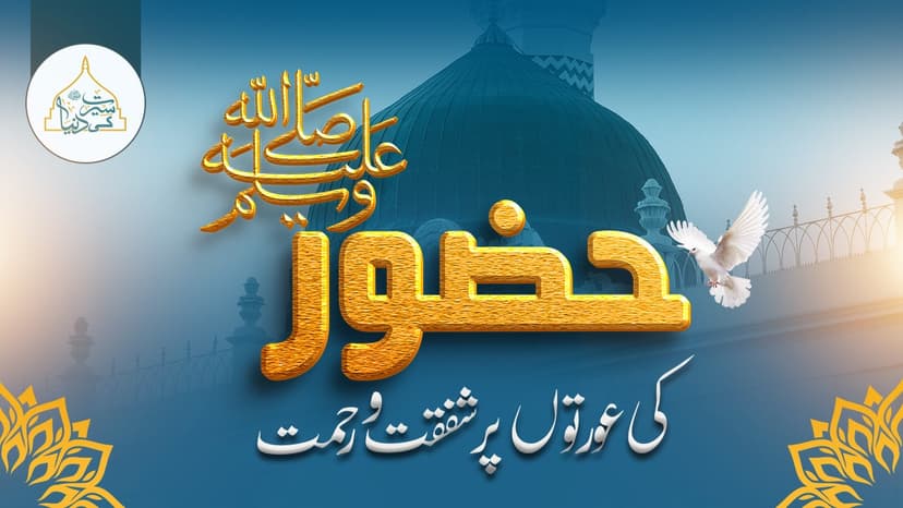 حضورﷺکی عورتوں پر شفقت و رحمت
