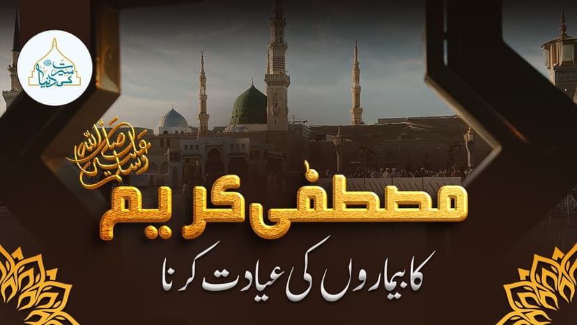مصطفیٰ کریم ﷺ کا بیماروں کی عیادت کرنا