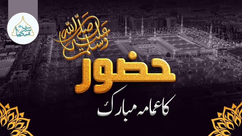 حضور ﷺ کا عمامہ مبارک