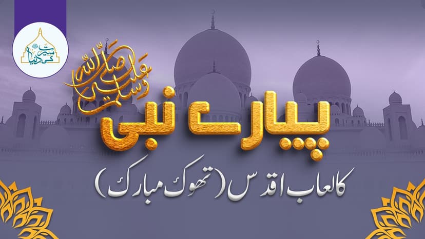 پیارے نبیﷺ کا لعاب اقدس (تھوک مبارک)