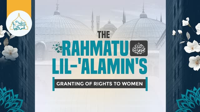 The Rahmatu lil-'Alamin's ﷺ granting of rights to women