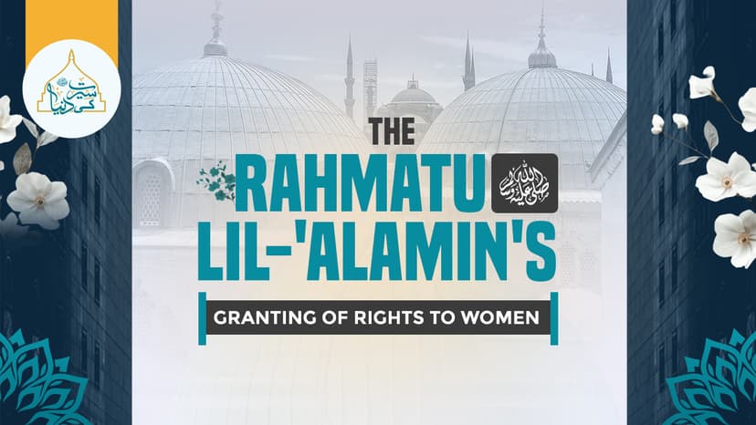 The Rahmatu lil-'Alamin's ﷺ granting of rights to women