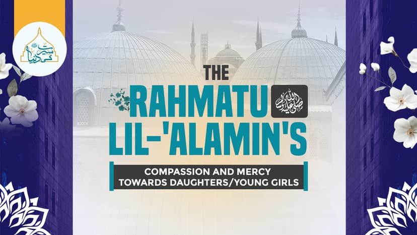 The Rahmatu lil-'Alamin's ﷺ compassion and mercy towards daughters/young girls