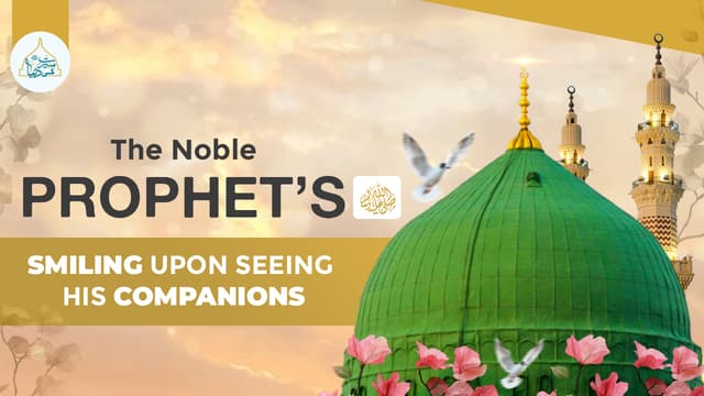 The Noble Prophet’s ﷺ smiling upon seeing his companions