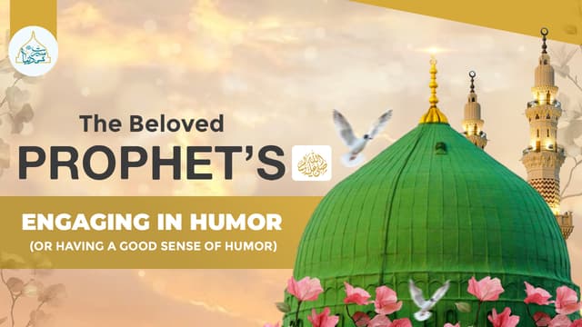 The Beloved Prophet ﷺ engaging in humor (or having a good sense of humor)