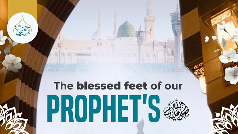 The blessed feet of our Dear Prophet ﷺ