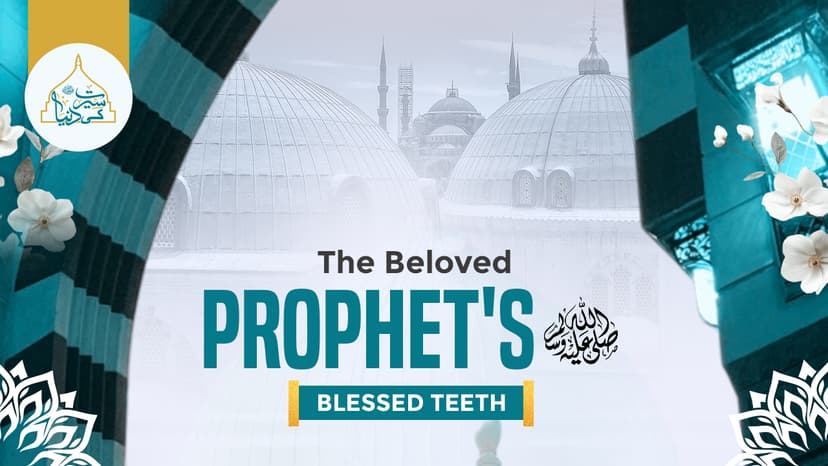 The Beloved Prophet’s ﷺ blessed teeth