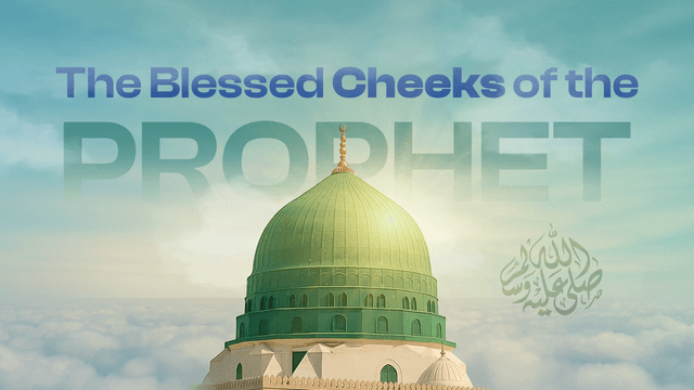 The Blessed Cheeks of the Exalted Prophet ﷺ