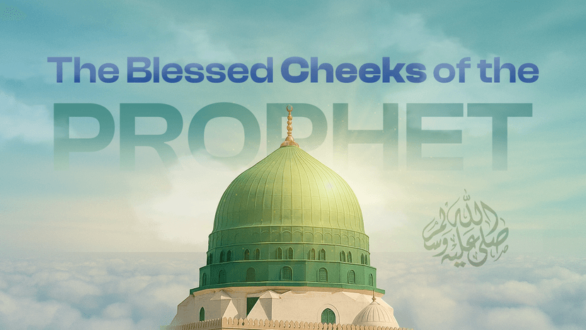 The Blessed Cheeks of the Exalted Prophet ﷺ