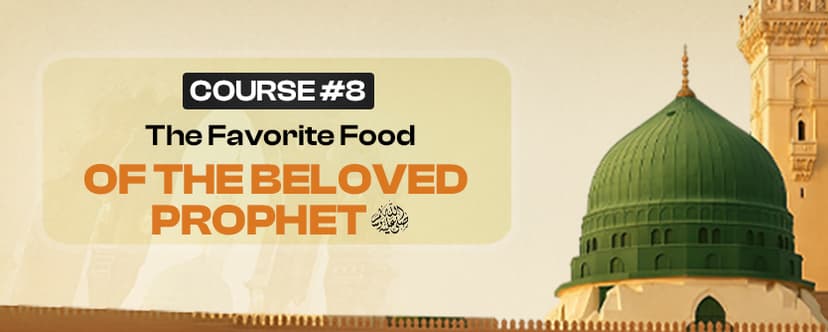 The Beloved Prophet ﷺ’s Favorite Foods